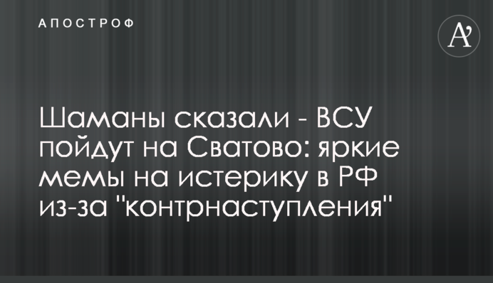 Шамани сказали - ЗСУ підуть на Сватове: яскраві меми на істерику в РФ через 