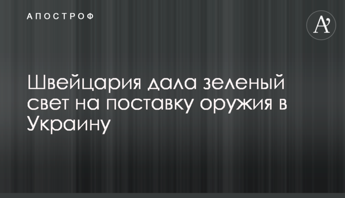 Швейцарія дала зелене світло на постачання зброї в Україну