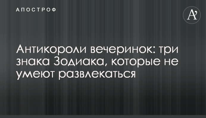 Антикоролі вечірок: три знаки Зодіаку, які не вміють розважатися