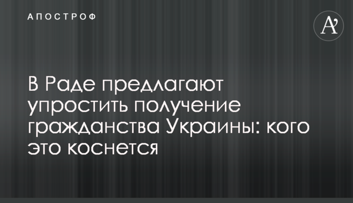 В Раде предлагают упростить получение гражданства Украины: кого это коснется