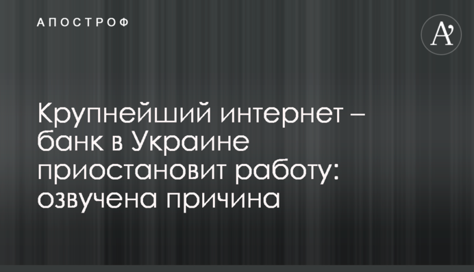 Крупнейший интернет – банк в Украине приостановит работу: озвучена причина