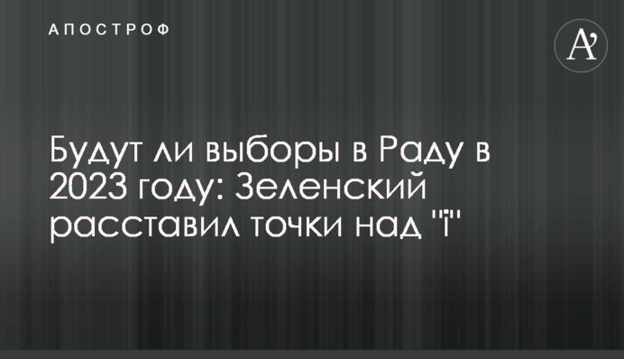 Будут ли выборы в Раду в 2023 году: Зеленский расставил точки над "і"