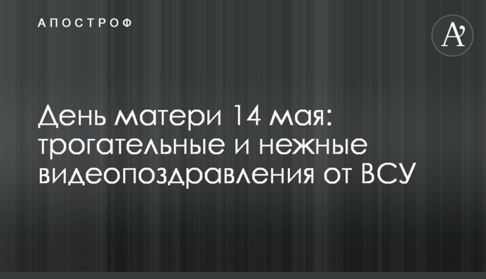 День матери 14 мая: трогательные и нежные видеопоздравления от ВСУ