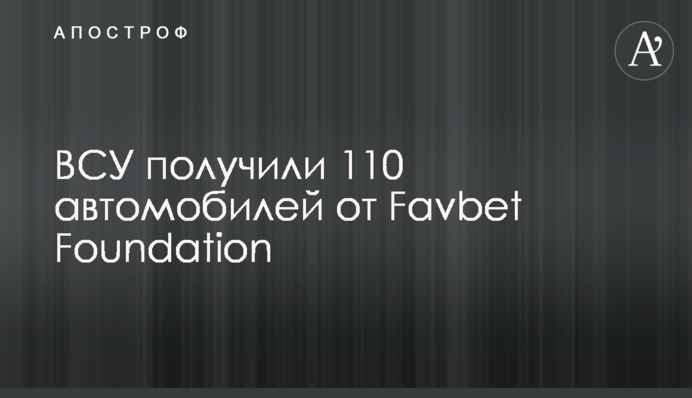 ВСУ получили 110 автомобилей от Favbet Foundation