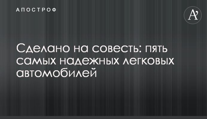 Зроблено на совість: п'ять найнадійніших легкових автомобілів