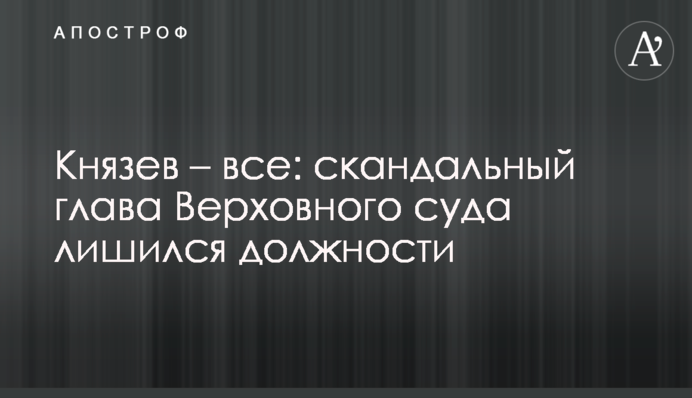 Князев – все: скандальный глава Верховного суда лишился должности