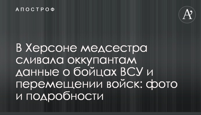 У Херсоні медсестра зливала окупантам дані про бійців ЗСУ і переміщення військ: фото і подробиці