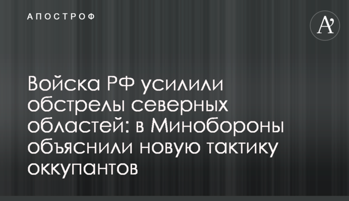 Війська РФ посилили обстріли північних областей: в Міноборони пояснили нову тактику окупантів
