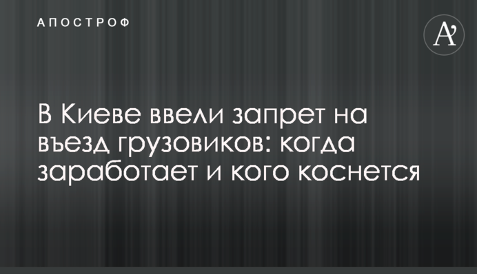 В Киеве ввели запрет на въезд грузовиков: когда заработает и кого коснется