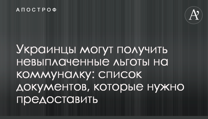 Украинцы могут получить невыплаченные льготы на коммуналку: список документов, которые нужно предоставить