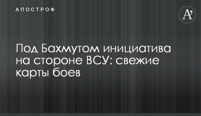 Під Бахмутом ініціатива на боці ЗСУ: свіжі карти боїв