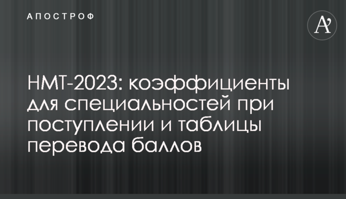 НМТ-2023: коефіцієнти для спеціальностей при вступі і таблиці переведення балів