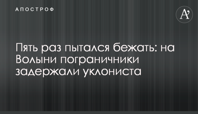 Пять раз пытался бежать: на Волыни пограничники задержали уклониста