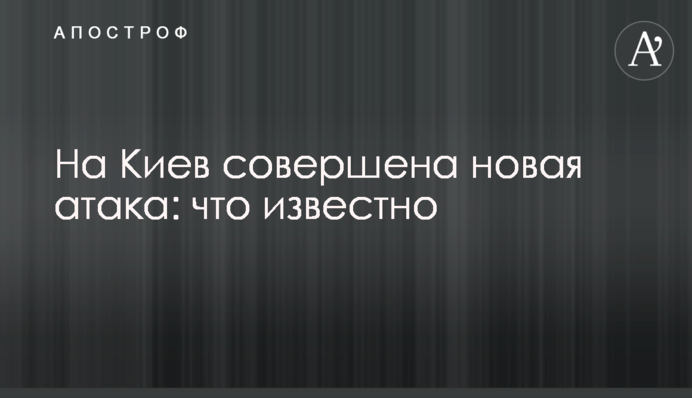 На Киев совершена новая атака: что известно