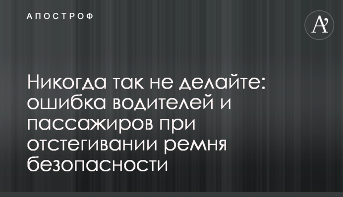 Никогда так не делайте: ошибка водителей и пассажиров при отстегивании ремня безопасности