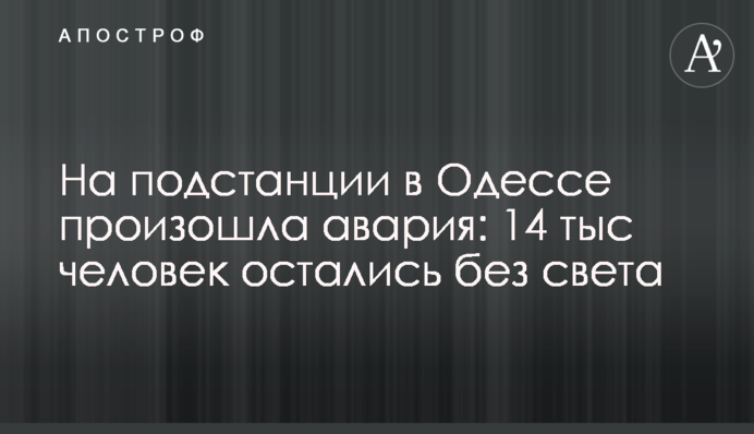 На підстанції в Одесі сталася аварія: 14 тис. людей залишилися без світла