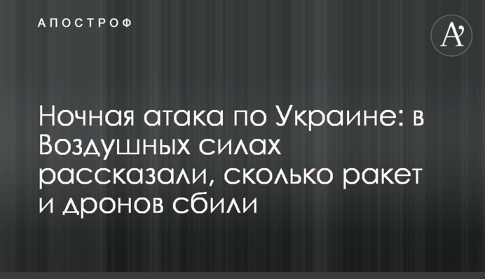 Ночная атака по Украине: в Воздушных силах рассказали, сколько ракет и дронов сбили