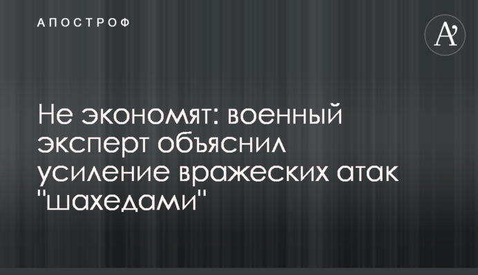 Не економлять: військовий експерт пояснив посилення ворожих атак 
