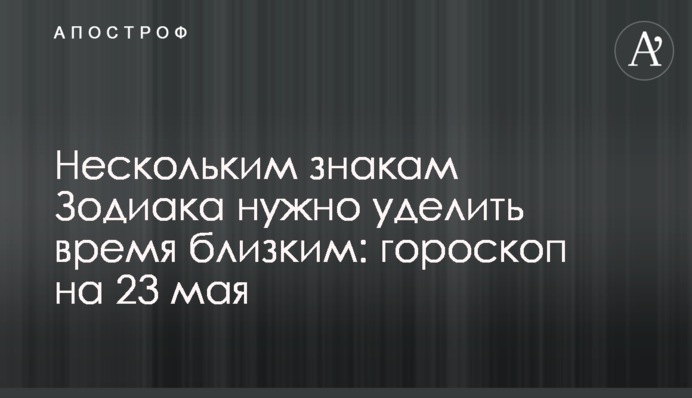 Кільком знакам Зодіаку потрібно приділити час близьким: гороскоп на 23 травня