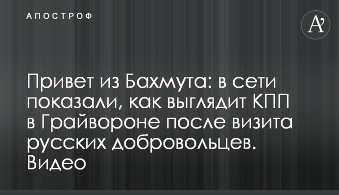 Привіт з Бахмуту: в мережі показали, як виглядає КПП в Грайвороні після візиту російських добровольців. Відео