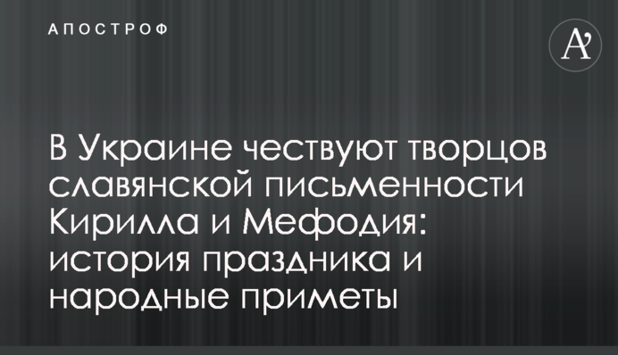 В Україні вшановують творців слов’янської писемності  Кирила і Мефодія: історія свята і народні прикмети