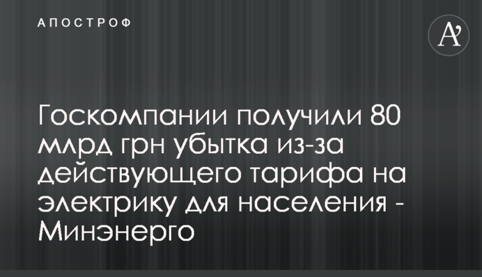 Держкомпанії зазнали 80 млрд грн збитку через діючий тариф на електрику для населення - Міненерго