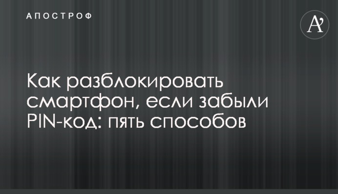 Как разблокировать смартфон, если забыли PIN-код: пять способов