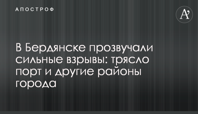 У Бердянську пролунали сильні вибухи: трясло порт та інші райони міста