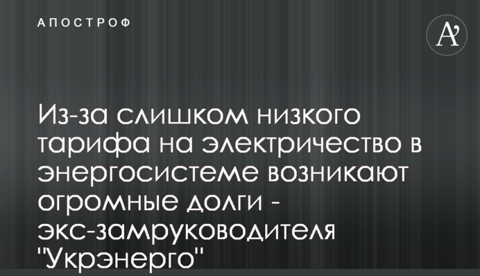 Из-за слишком низкого тарифа на электричество в энергосистеме возникают огромные долги - экс-замруководителя 