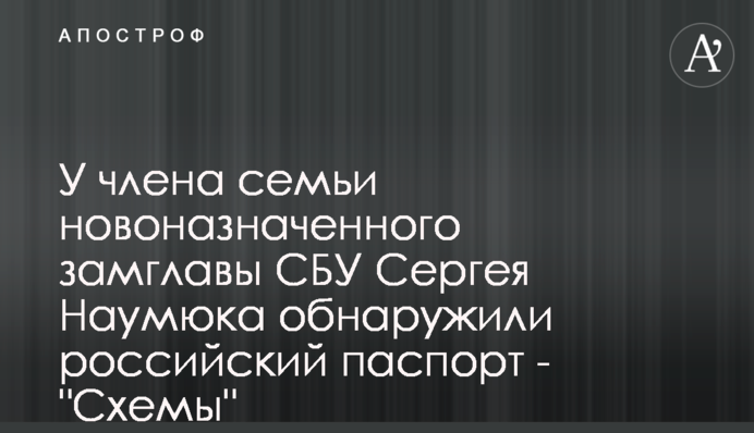 У члена семьи новоназначенного замглавы CБУ Сергея Haумюка обнаружили российский паспорт - 