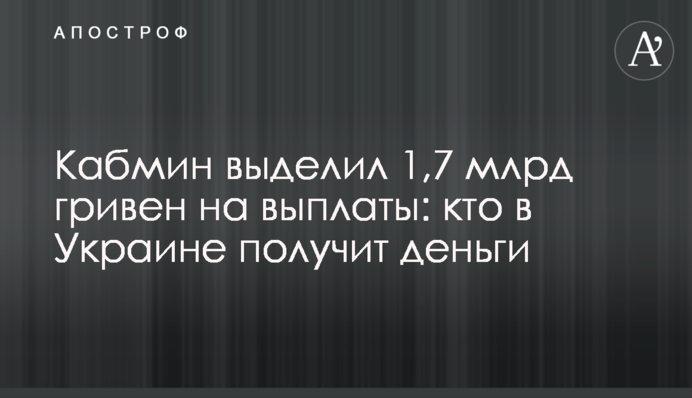 Кабмін виділив 1,7 млрд гривень на виплати: хто в Україні отримає гроші