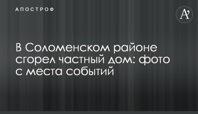 У Солом'янському районі згорів приватний будинок: фото з місця подій