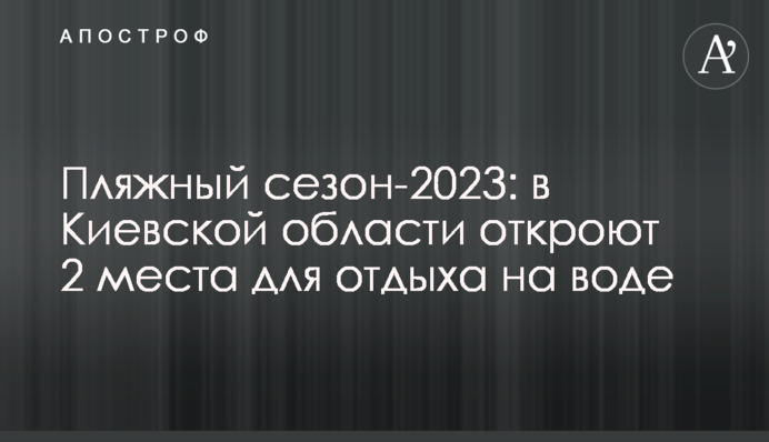 Пляжний сезон-2023: на Київщині відкриють 2 місця для відпочинку на воді