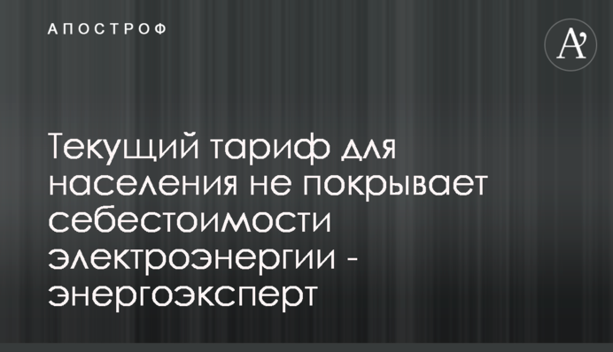Поточний тариф для населення не покриває собівартість електроенергії - енергоексперт