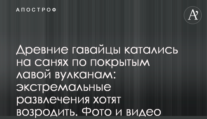 Древние гавайцы катались на санях по покрытым лавой вулканам: экстремальные развлечения хотят возродить. Фото и видео