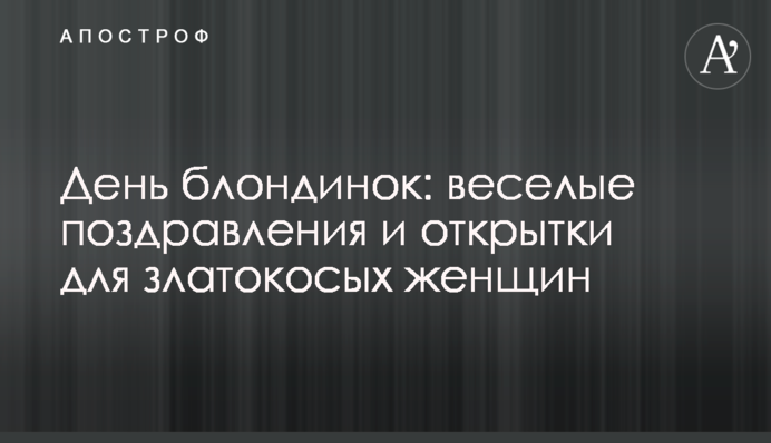 День блондинок: веселые поздравления и открытки для златокосых женщин
