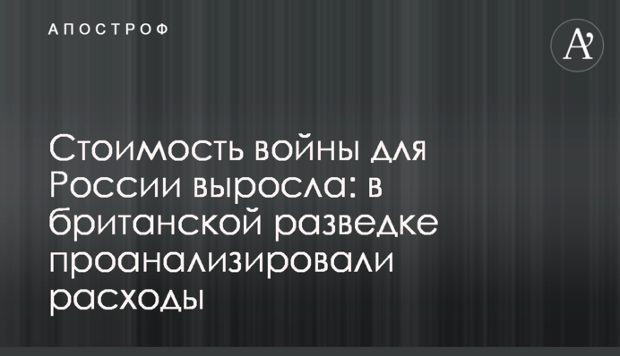 Стоимость войны для России выросла: в британской разведке проанализировали расходы