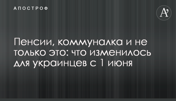 Пенсії, комуналка і не лише це: що змінилося для українців із 1 червня