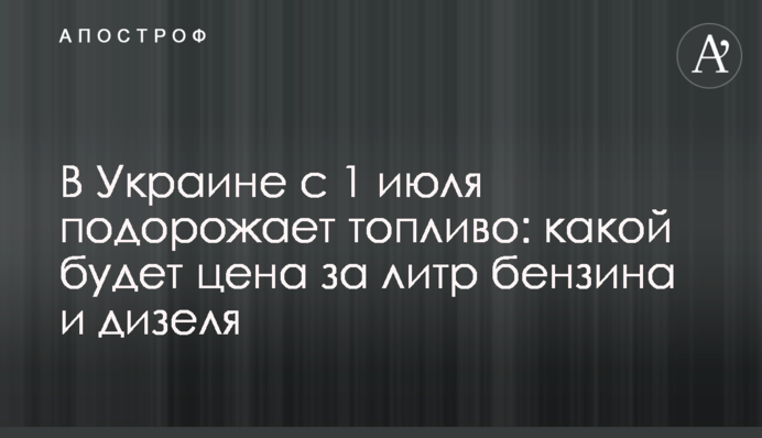 В Україні з 1 липня подорожчає пальне: якою буде ціна за літр бензину і дизелю