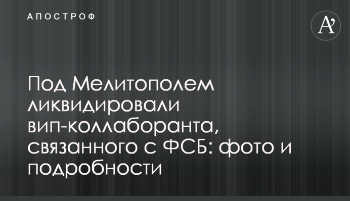 Під Мелітополем ліквідували віп-колаборанта, пов'язаного з ФСБ: фото та подробиці