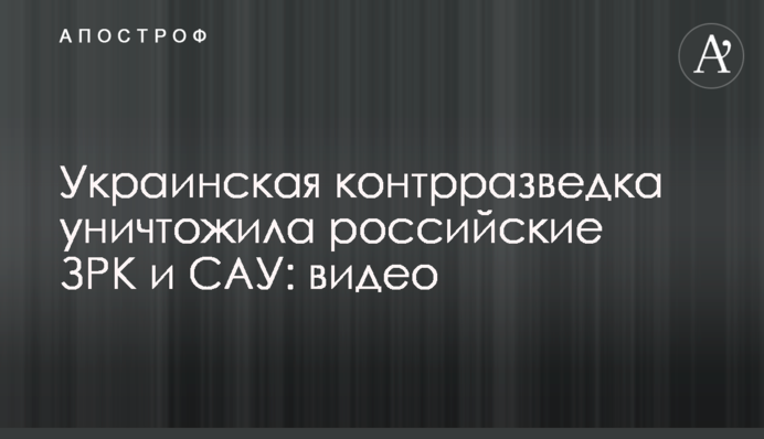 Українська контррозвідка знищила російські ЗРК і САУ: відео