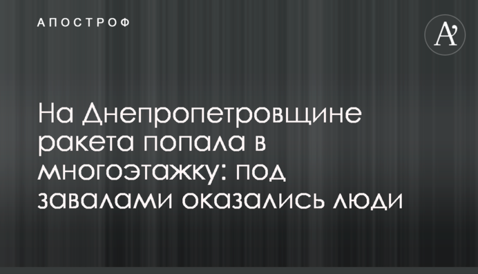 На Дніпропетровщині ракета влучила у багатоповерхівку: під завалами опинилися люди