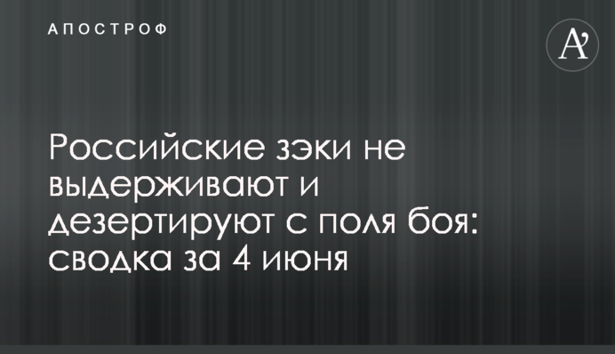 Російські зеки не витримують і дезертують із поля бою: зведення за 4 червня