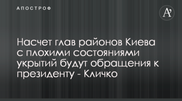 Насчет глав районов Киева с плохими состояниями укрытий будут обращения к президенту - Кличко
