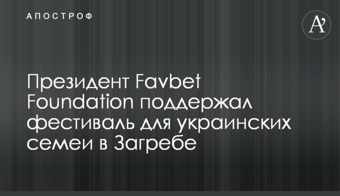 Президент Favbet Foundation підтримав фестиваль для українських сімей у Загребі