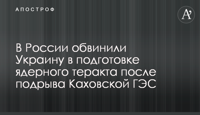 В России обвинили Украину в подготовке ядерного теракта после подрыва Каховской ГЭС