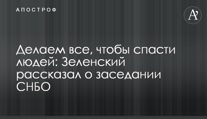 Робимо все, щоб врятувати людей: Зеленський розповів про засідання РНБО