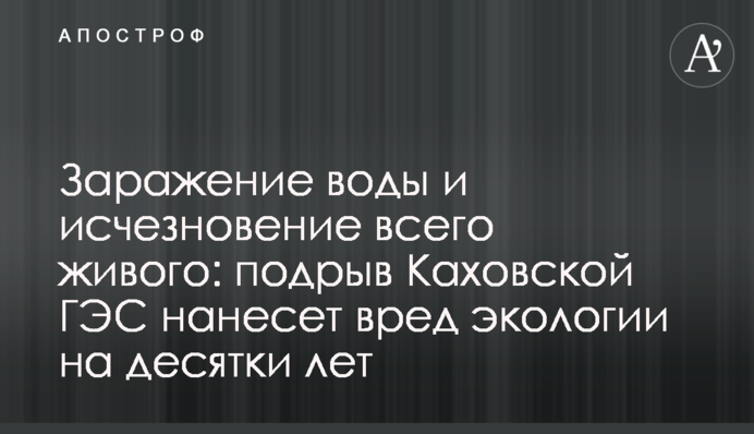 Зараження води та зникнення всього живого: підрив Каховської ГЕС завдасть шкоди екології на десятки років