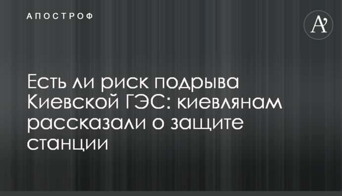 Есть ли риск подрыва Киевской ГЭС: киевлянам рассказали о защите станции