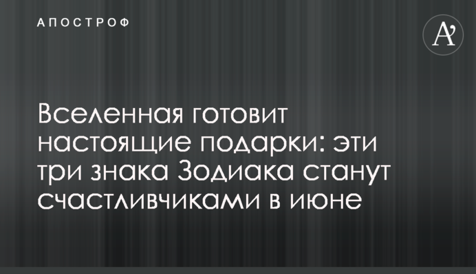 Вселенная готовит настоящие подарки: эти три знака Зодиака станут счастливчиками в июне